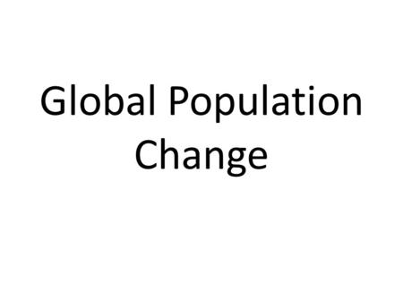 Global Population Change. What we will cover before Christmas Population Indicators – birth rate, death rate, infant mortality rate, fertility rate and.