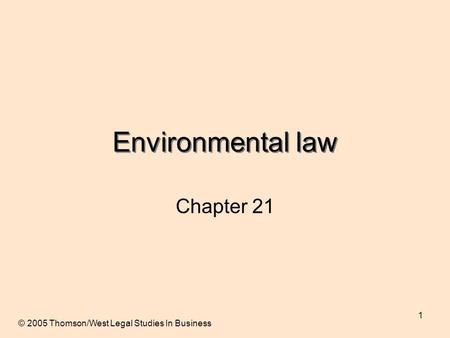 1 Environmental law Chapter 21 © 2005 Thomson/West Legal Studies In Business.