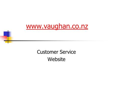 Www.vaughan.co.nz Customer Service Website. What’s so great about it? Latest information Stock status Pricing Barcodes numbers Back / Forward orders Place.