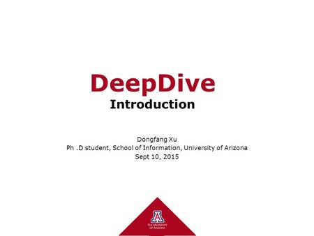 DeepDive Introduction Dongfang Xu Ph.D student, School of Information, University of Arizona Sept 10, 2015.