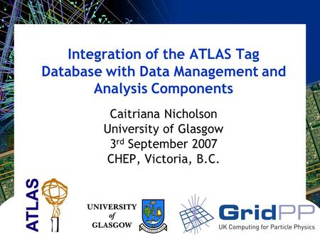 Integration of the ATLAS Tag Database with Data Management and Analysis Components Caitriana Nicholson University of Glasgow 3 rd September 2007 CHEP,