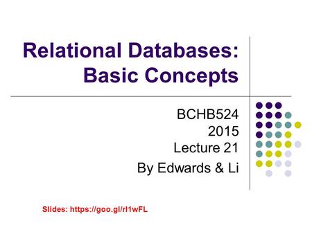 Relational Databases: Basic Concepts BCHB524 2015 Lecture 21 By Edwards & Li Slides: https://goo.gl/rl1wFL.