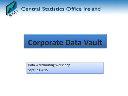 Corporate Data Vault Data Warehousing Workshop Sept. 23 2015 Data Warehousing Workshop Sept. 23 2015.