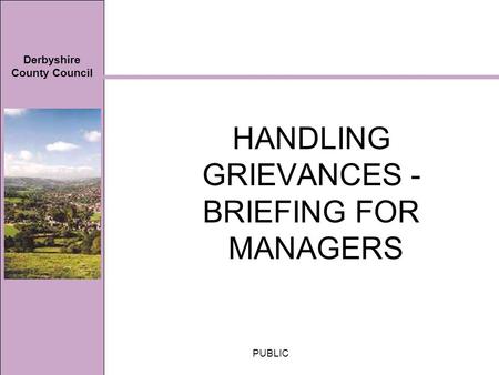 Derbyshire County Council PUBLIC HANDLING GRIEVANCES - BRIEFING FOR MANAGERS.