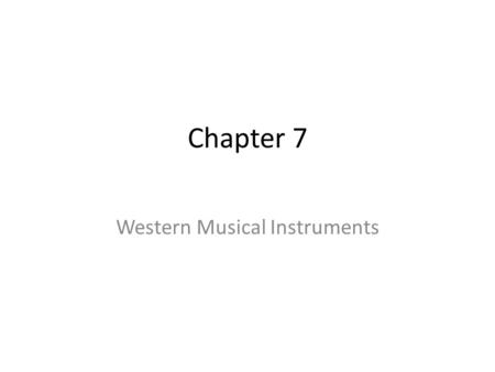 Chapter 7 Western Musical Instruments. Strings They are bowed and plucked – Violin – Viola – Cello (also Violoncello) – Double Bass.