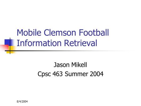 8/4/2004 Mobile Clemson Football Information Retrieval Jason Mikell Cpsc 463 Summer 2004.