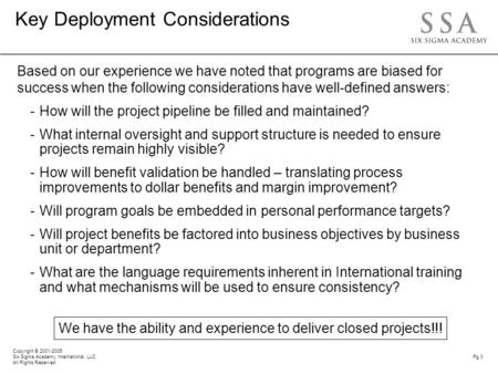 Copyright © 2001-2005 Six Sigma Academy International, LLC All Rights Reserved Pg 0 Key Deployment Considerations Based on our experience we have noted.