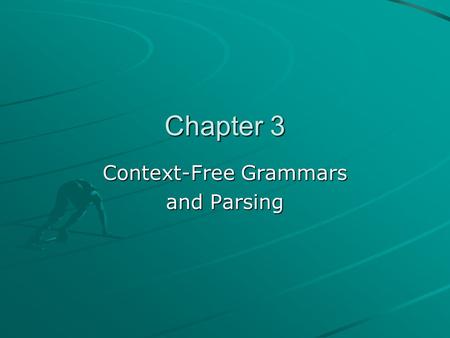 Chapter 3 Context-Free Grammars and Parsing. The Parsing Process sequence of tokens syntax tree parser Duties of parser: Determine correct syntax Build.