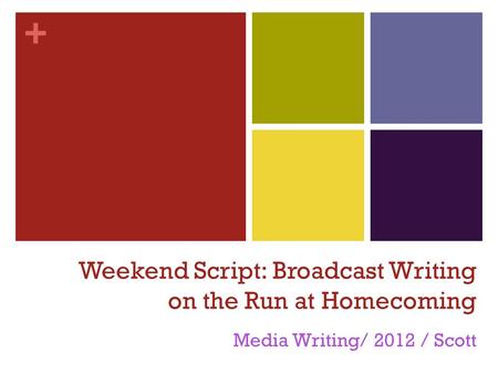 + Weekend Script: Broadcast Writing on the Run at Homecoming Media Writing/ 2012 / Scott.