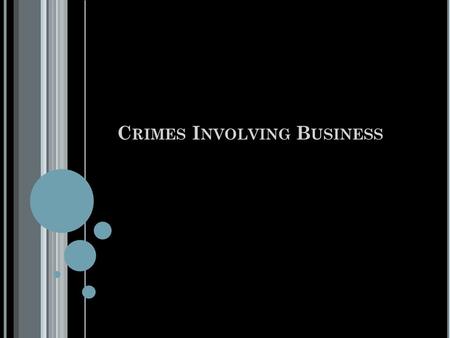 C RIMES I NVOLVING B USINESS Embezzlement-wrongful taking of property by someone who has the legal authority to ex: an employee writes out company checks.