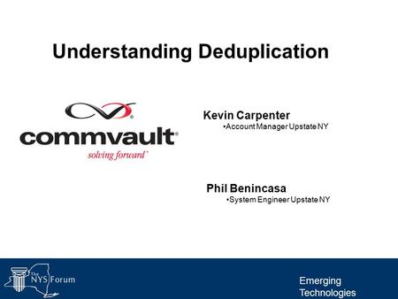 Emerging Technologies Understanding Deduplication Kevin Carpenter Account Manager Upstate NY Phil Benincasa System Engineer Upstate NY.