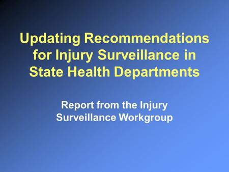 Updating Recommendations for Injury Surveillance in State Health Departments Report from the Injury Surveillance Workgroup.