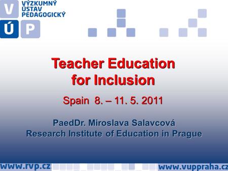 PaedDr. Miroslava Salavcová Research Institute of Education in Prague Teacher Education for Inclusion Spain 8. – 11. 5. 2011.