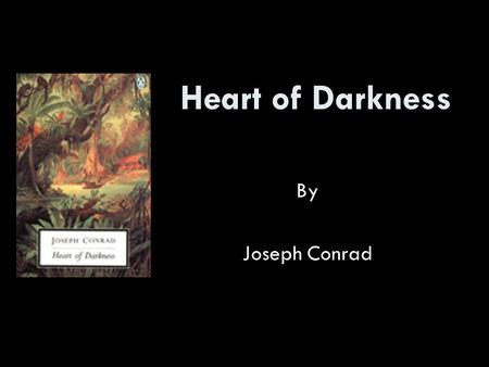 Heart of Darkness By Joseph Conrad. Born Dec. 3, 1857 Parents political activists, father also artist/writer Experiences in the Merchant Marines, especially.