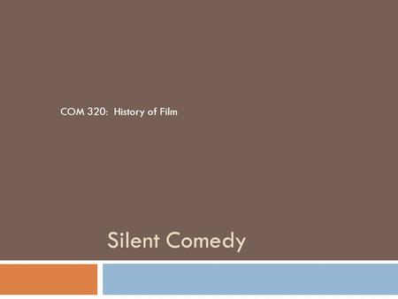 Silent Comedy COM 320: History of Film. Four Distinct Humor Mechanisms  1. Disparagement–setting up a one-up, one-down comparative relationship  2.