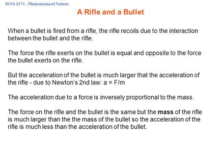 ISNS 3371 - Phenomena of Nature A Rifle and a Bullet When a bullet is fired from a rifle, the rifle recoils due to the interaction between the bullet and.