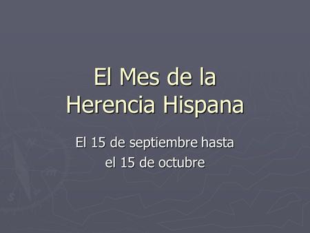 El Mes de la Herencia Hispana El 15 de septiembre hasta el 15 de octubre.