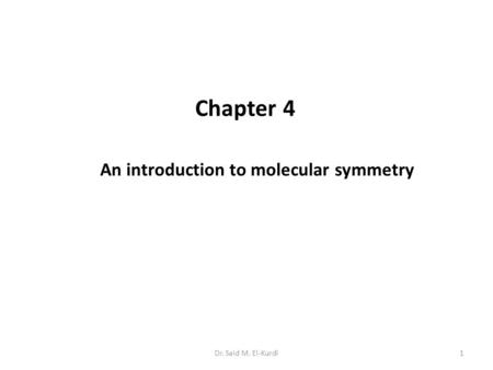 Dr. Said M. El-Kurdi1 Chapter 4 An introduction to molecular symmetry.