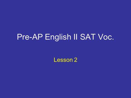 Pre-AP English II SAT Voc. Lesson 2. 1. antithesis noun – a direct opposite, a contrast Example – Good is the antithesis of evil. Derivatives – antithetic,