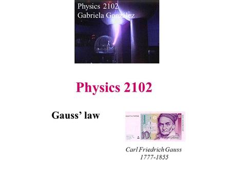 Physics 2102 Gauss’ law Physics 2102 Gabriela González Carl Friedrich Gauss 1777-1855.