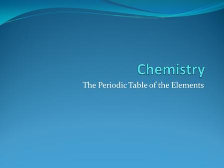 The Periodic Table of the Elements