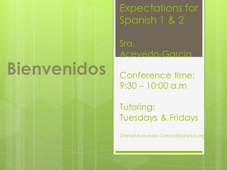 Expectations for Spanish 1 & 2 Sra. Acevedo-García Conference time: 9:30 – 10:00 a.m Tutoring: Tuesdays & Fridays