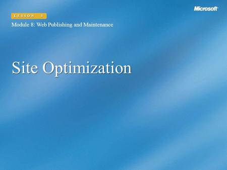 Site Optimization Module 8: Web Publishing and Maintenance LESSON 3.