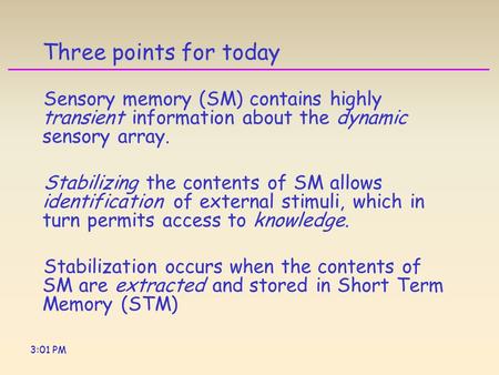 3:01 PM Three points for today Sensory memory (SM) contains highly transient information about the dynamic sensory array. Stabilizing the contents of SM.