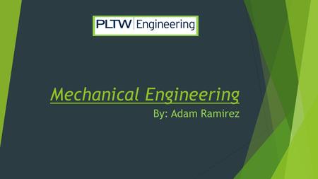 Mechanical Engineering By: Adam Ramirez. What is mechanical engineering? Mechanical Engineering is the type of engineering that deals with design, construction,