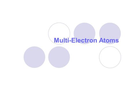 Multi-Electron Atoms. Complete Description of a Ground State Wavefunction ψ A total of three quantum numbers appear from the solution of n = principal.