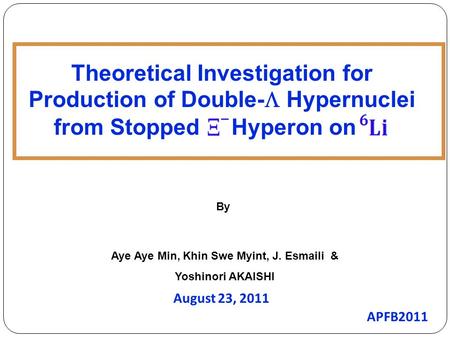 Aye Aye Min, Khin Swe Myint, J. Esmaili & Yoshinori AKAISHI August 23, 2011 By Theoretical Investigation for Production of Double-  Hypernuclei from Stopped.