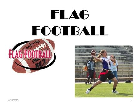 FLAG FOOTBALL 6/10/20151. History 1.American football as we know it originated in the late 1800s developing from two English sports, soccer and rugby.