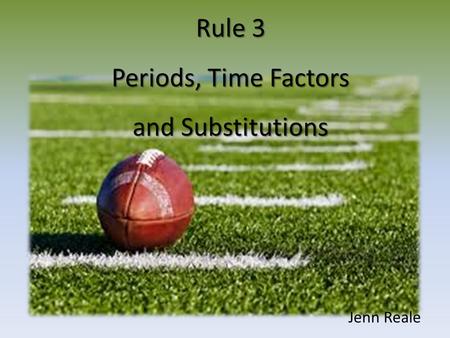 Jenn Reale Rule 3 Periods, Time Factors and Substitutions.