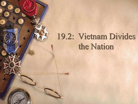 19.2: Vietnam Divides the Nation. A. An Antiwar Movement Emerges 1.Support for containment: 1965 a. 66% in favor b. 24% opposed 2.Educational hearings.