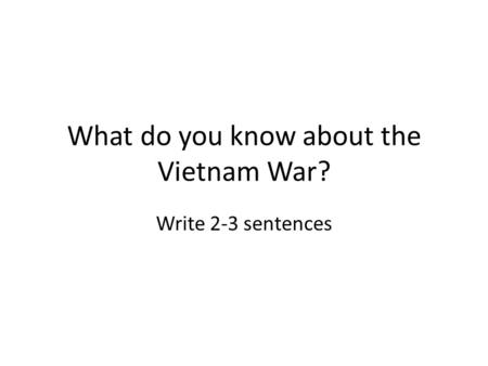 What do you know about the Vietnam War? Write 2-3 sentences.