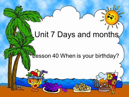 Unit 7 Days and months Lesson 40 When is your birthday?