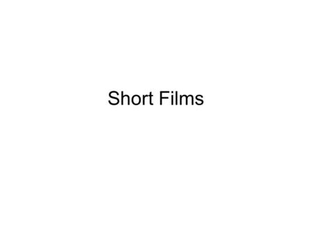 Short Films. Finding the story Any kind of dramatic story requires 3 basic elements: A world A character A problem.