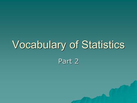 Vocabulary of Statistics Part 2. Data Collection  First problem a statistician faces: how to obtain the data.  It is important to obtain good, or representative,