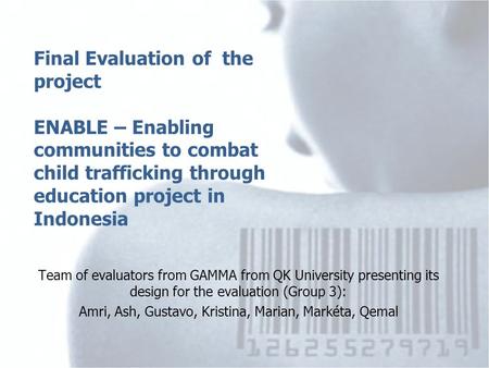 Final Evaluation of the project ENABLE – Enabling communities to combat child trafficking through education project in Indonesia Team of evaluators from.