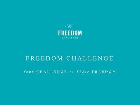 FREEDOM CHALLENGE Your CHALLENGE // Their FREEDOM.