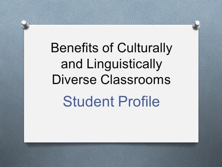 Benefits of Culturally and Linguistically Diverse Classrooms Student Profile.