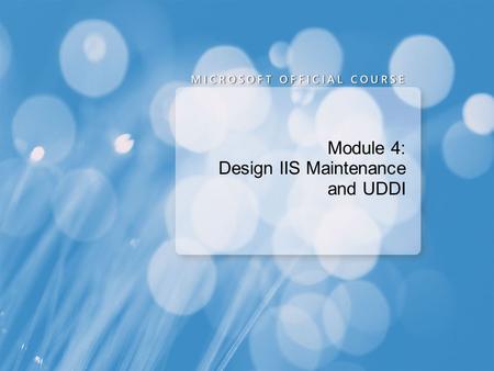 Module 4: Design IIS Maintenance and UDDI. Designing Internet Information Services Backup and Recovery Specifying Monitoring requirements Deploying UDDI.