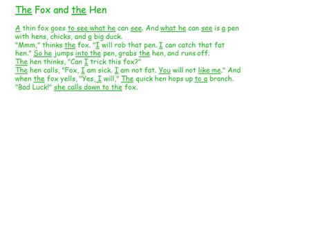 The Fox and the Hen A thin fox goes to see what he can see. And what he can see is a pen with hens, chicks, and a big duck. Mmm, thinks the fox. I will.