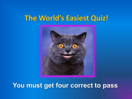 The World’s Easiest Quiz!