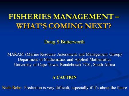 Doug S Butterworth MARAM (Marine Resource Assessment and Management Group) Department of Mathematics and Applied Mathematics University of Cape Town, Rondebosch.