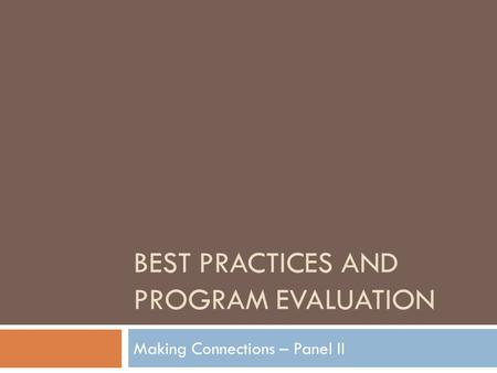 BEST PRACTICES AND PROGRAM EVALUATION Making Connections – Panel II.