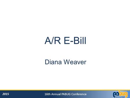 2015 16th Annual PABUG Conference A/R E-Bill Diana Weaver.