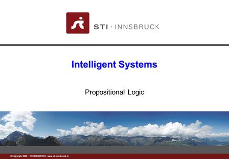 Www.sti-innsbruck.at © Copyright 2008 STI INNSBRUCK www.sti-innsbruck.at Intelligent Systems Propositional Logic.