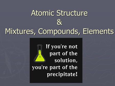 Atomic Structure & Mixtures, Compounds, Elements.