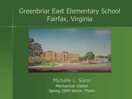 Greenbriar East Elementary School Fairfax, Virginia Michelle L. Siano Mechanical Option Spring 2005 Senior Thesis.